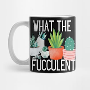 What The Fucculent Funny Pun Plants Lovers Mug